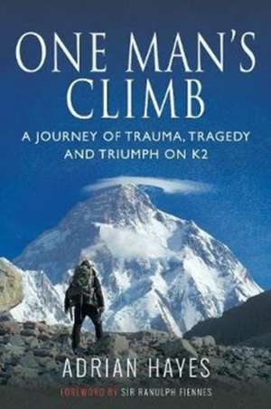 One Man's Climb: A Journey of Trauma, Tragedy and Triumph on K2 de Adrian Hayes