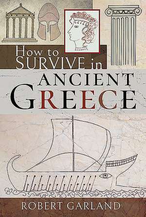 How to Survive in Ancient Greece de Robert Garland