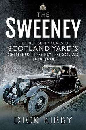 The Sweeney: The First Sixty Years of Scotland Yard's Crimebusting de Dick Kirby