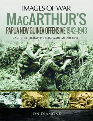 MacArthur's Papua New Guinea Offensive, 1942-1943 de Jon Diamond