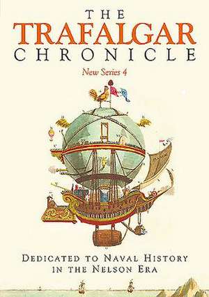 The Trafalgar Chronicle: New Series 4: Dedicated to Naval History in the Nelson Era de Peter Hore