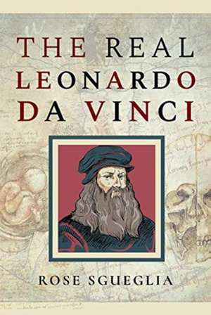 The Real Leonardo Da Vinci de Rose Sgueglia