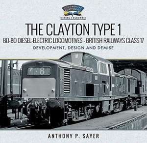 The Clayton Type 1 Bo-Bo Diesel-Electric Locomotives - British Railways Class 17 de Anthony P Sayer