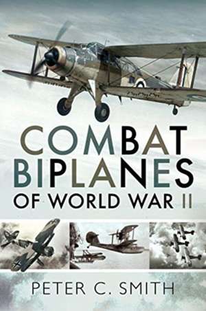 Combat Biplanes of World War II de Peter C. Smith