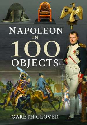 Napoleon in 100 Objects de Gareth Glover