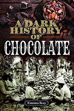 A Dark History of Chocolate de Emma Kay