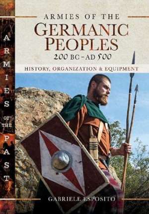 Armies of the Germanic Peoples, 200 BC to Ad 500: History, Organization and Equipment de Gabriele Esposito