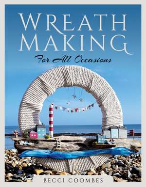 Wreath Making for all Occasions de Becci Coombes