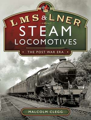 L M S & L N E R Steam Locomotives: The Post War Era de Malcolm Clegg