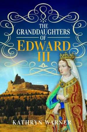 The Granddaughters of Edward III de Kathryn Warner