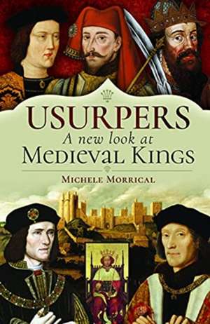 Usurpers, A New Look at Medieval Kings de Michele Morrical