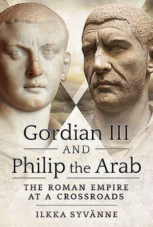 Gordian III and Philip the Arab de Ilkka Syvänne