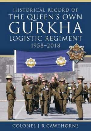 Historical Record of The Queen s Own Gurkha Logistic Regiment, 1958 2018 de Colonel J R Cawthorne