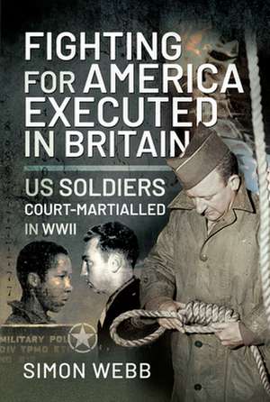 Fighting for the United States, Executed in Britain de Simon Webb