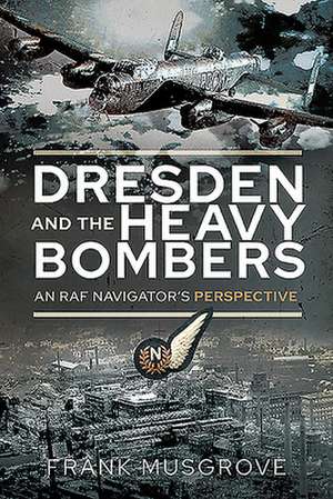 Dresden and the Heavy Bombers de Frank Musgrove