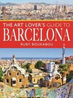 The Art Lover's Guide to Barcelona de Ruby Boukabou