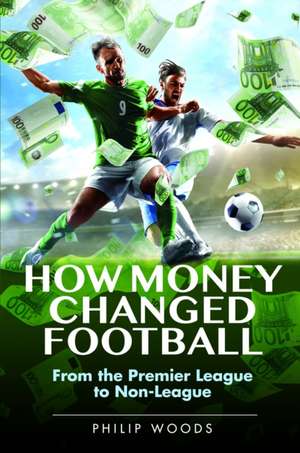 How Money Changed Football de Philip Woods