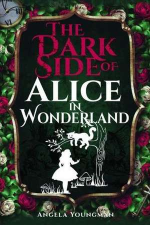 The Dark Side of Alice in Wonderland de Angela Youngman