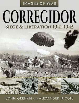 Corregidor: Siege and Liberation, 1941-1945 de John Grehan