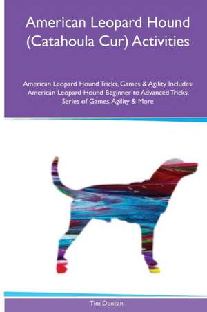 American Leopard Hound (Catahoula Cur) Activities American Leopard Hound Tricks, Games & Agility. Includes de Tim Duncan