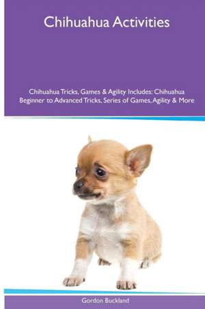 Chihuahua Activities Chihuahua Tricks, Games & Agility. Includes de Gordon Buckland