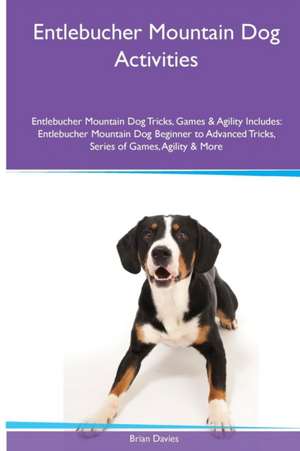 Entlebucher Mountain Dog Activities Entlebucher Mountain Dog Tricks, Games & Agility. Includes de Brian Davies