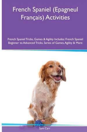 French Spaniel (Epagneul Français) Activities French Spaniel Tricks, Games & Agility. Includes de Sam Carr