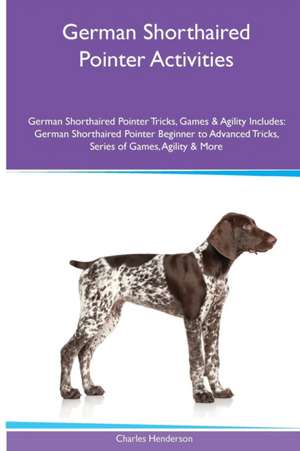 German Shorthaired Pointer Activities German Shorthaired Pointer Tricks, Games & Agility. Includes de Charles Henderson