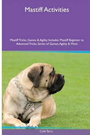 Mastiff Activities Mastiff Tricks, Games & Agility. Includes de Colin Terry