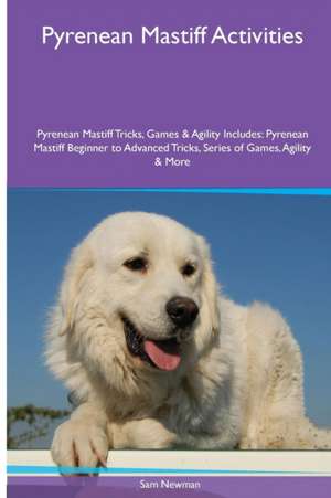 Pyrenean Mastiff Activities Pyrenean Mastiff Tricks, Games & Agility. Includes de Sam Newman