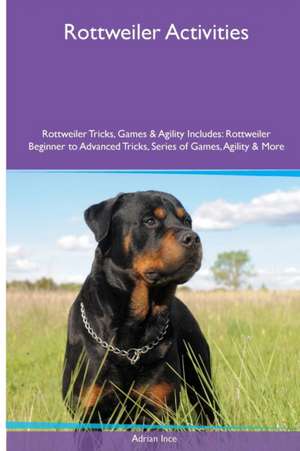 Rottweiler Activities Rottweiler Tricks, Games & Agility. Includes de Adrian Ince