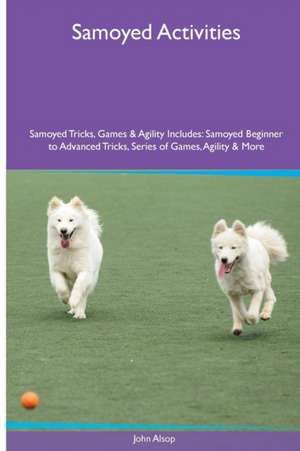 Samoyed Activities Samoyed Tricks, Games & Agility. Includes de John Alsop