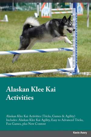 Alaskan Klee Kai Activities Alaskan Klee Kai Activities (Tricks, Games & Agility) Includes de Kevin Avery