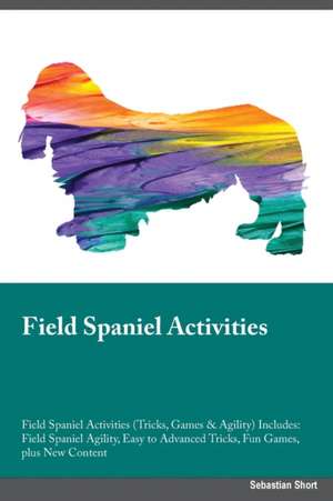 Field Spaniel Activities Field Spaniel Activities (Tricks, Games & Agility) Includes de Sam Carr