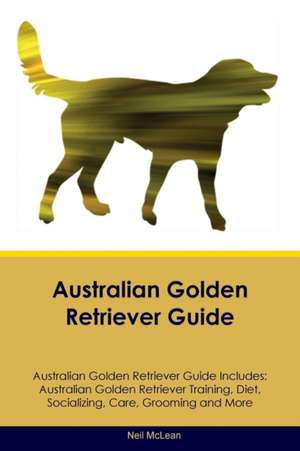 Australian Golden Retriever Guide Australian Golden Retriever Guide Includes de Neil McLean