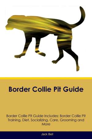 Border Collie Pit Guide Border Collie Pit Guide Includes de Jack Bell