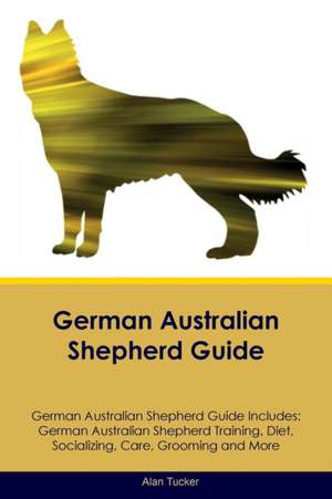 German Australian Shepherd Guide German Australian Shepherd Guide Includes de Alan Tucker