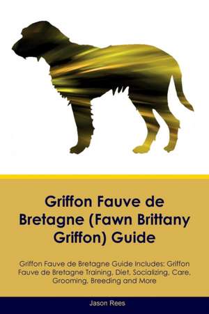 Griffon Fauve de Bretagne (Fawn Brittany Griffon) Guide Griffon Fauve de Bretagne Guide Includes de Jason Rees