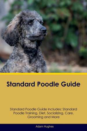 Standard Poodle Guide Standard Poodle Guide Includes de Adam Hughes