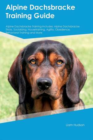 Alpine Dachsbracke Training Guide Alpine Dachsbracke Training Includes de Liam Hudson