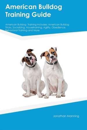 American Bulldog Training Guide American Bulldog Training Includes de Jonathan Manning