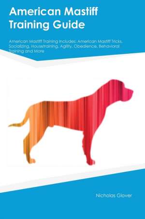 American Mastiff Training Guide American Mastiff Training Includes de Nicholas Glover