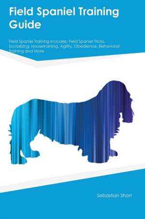 Field Spaniel Training Guide Field Spaniel Training Includes de Stewart Mills