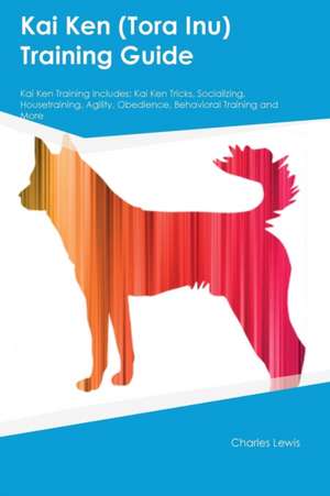 Kai Ken (Tora Inu) Training Guide Kai Ken Training Includes de Charles Lewis