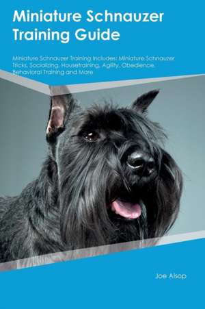 Miniature Schnauzer Training Guide Miniature Schnauzer Training Includes de Joe Alsop