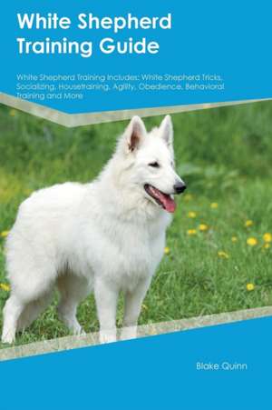 White Shepherd Training Guide White Shepherd Training Includes de Blake Quinn