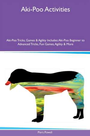 Aki-Poo Activities Aki-Poo Tricks, Games & Agility Includes de Piers Powell