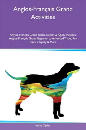 Anglos-Français Grand Activities Anglos-Français Grand Tricks, Games & Agility Includes de Joshua Ogden