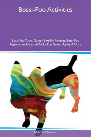 Bossi-Poo Activities Bossi-Poo Tricks, Games & Agility Includes de Nicholas Clarkson