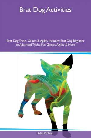 Brat Dog Activities Brat Dog Tricks, Games & Agility Includes de Dylan McLean